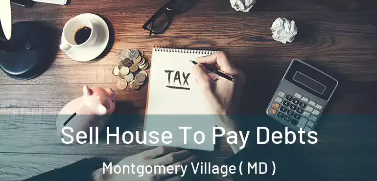  Sell House To Pay Debts Montgomery Village ( MD )