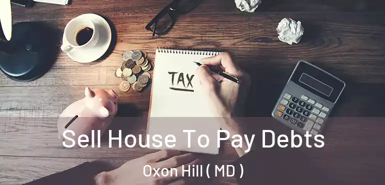  Sell House To Pay Debts Oxon Hill ( MD )