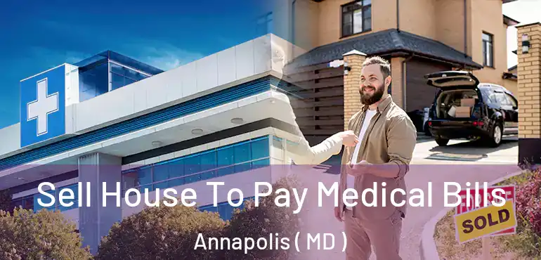  Sell House To Pay Medical Bills Annapolis ( MD )