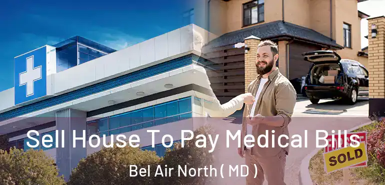  Sell House To Pay Medical Bills Bel Air North ( MD )