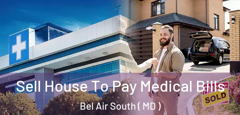  Sell House To Pay Medical Bills Bel Air South ( MD )