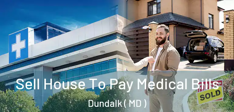  Sell House To Pay Medical Bills Dundalk ( MD )