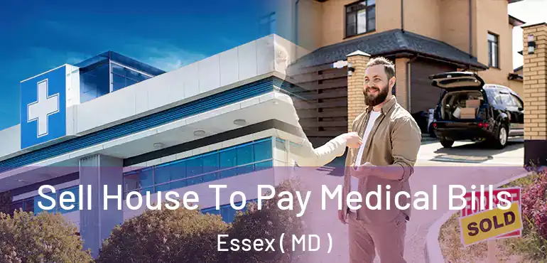  Sell House To Pay Medical Bills Essex ( MD )