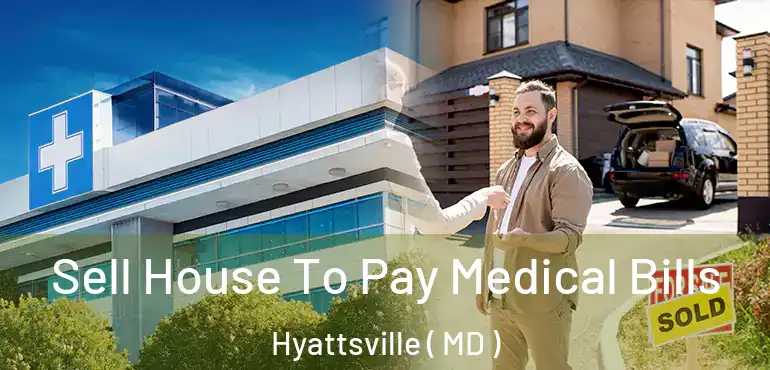  Sell House To Pay Medical Bills Hyattsville ( MD )