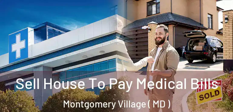  Sell House To Pay Medical Bills Montgomery Village ( MD )