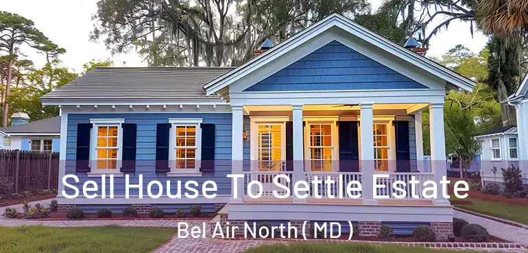  Sell House To Settle Estate Bel Air North ( MD )