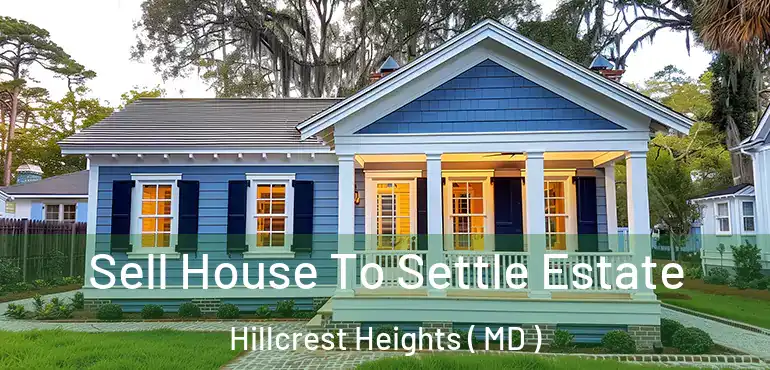  Sell House To Settle Estate Hillcrest Heights ( MD )