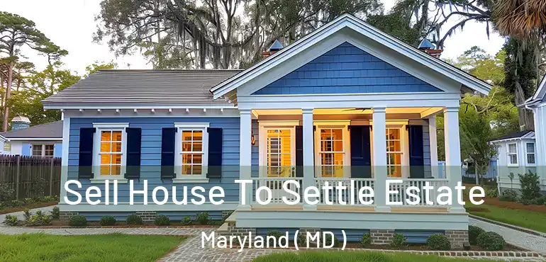  Sell House To Settle Estate Maryland ( MD )