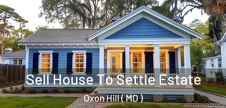  Sell House To Settle Estate Oxon Hill ( MD )