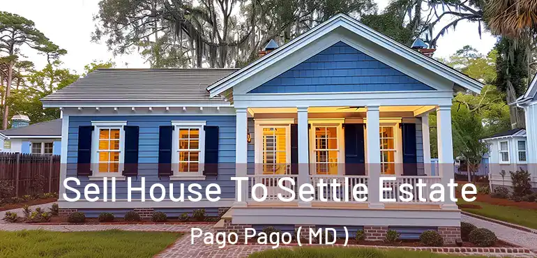  Sell House To Settle Estate Pago Pago ( MD )