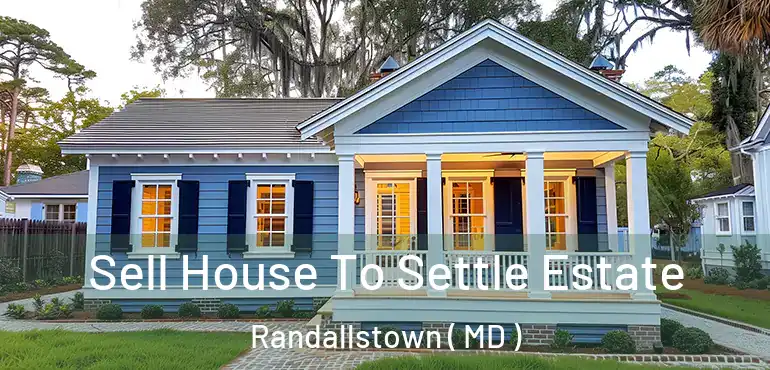  Sell House To Settle Estate Randallstown ( MD )