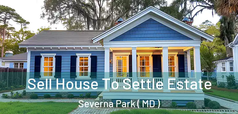  Sell House To Settle Estate Severna Park ( MD )
