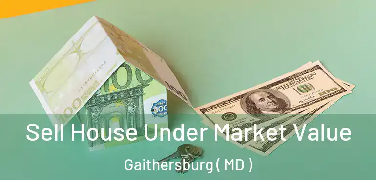  Sell House Under Market Value Gaithersburg ( MD )