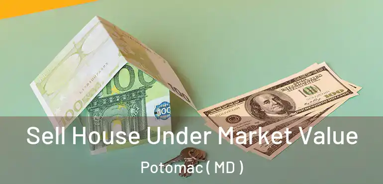  Sell House Under Market Value Potomac ( MD )