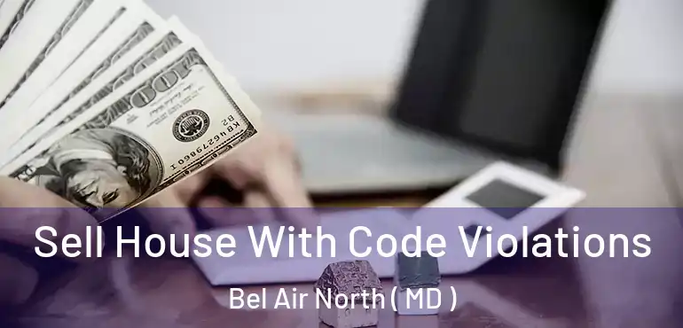  Sell House With Code Violations Bel Air North ( MD )