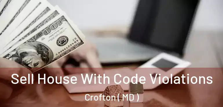  Sell House With Code Violations Crofton ( MD )
