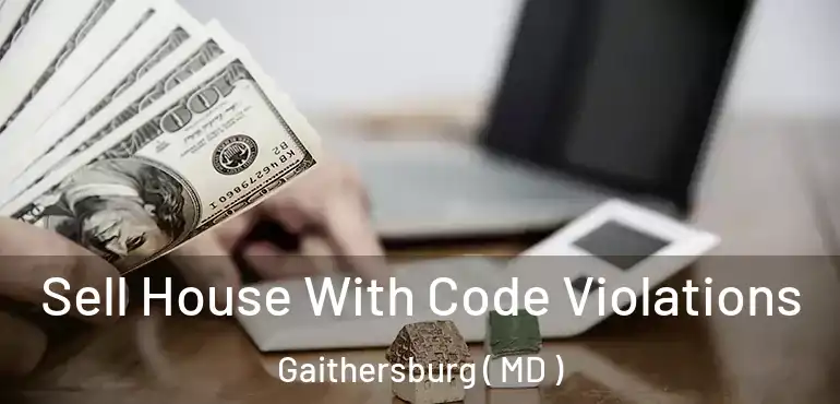  Sell House With Code Violations Gaithersburg ( MD )