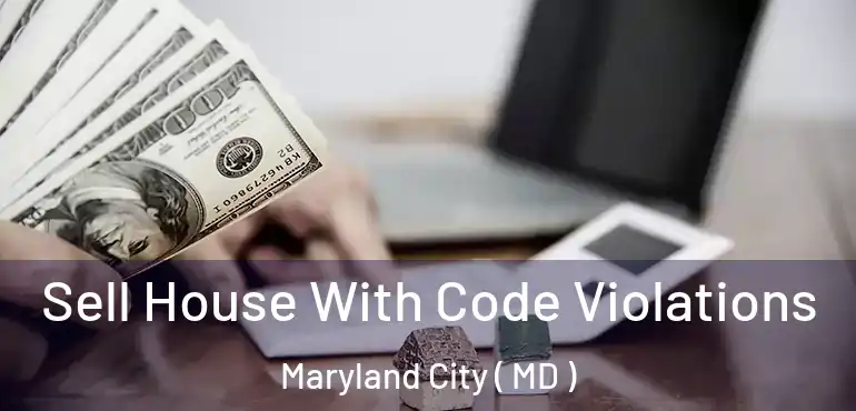  Sell House With Code Violations Maryland City ( MD )