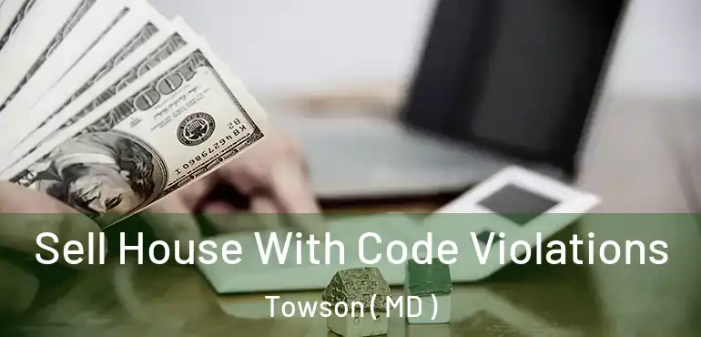  Sell House With Code Violations Towson ( MD )