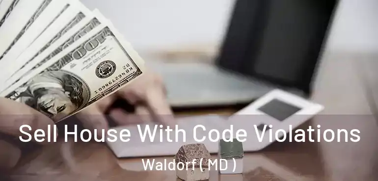  Sell House With Code Violations Waldorf ( MD )