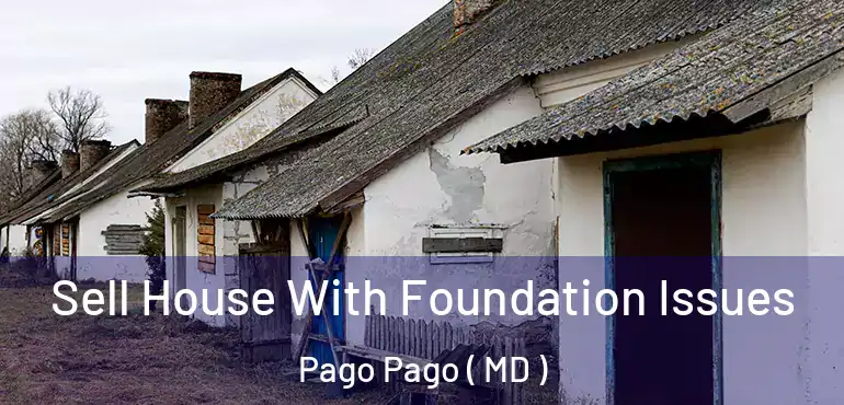  Sell House With Foundation Issues Pago Pago ( MD )