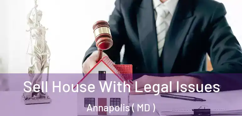  Sell House With Legal Issues Annapolis ( MD )