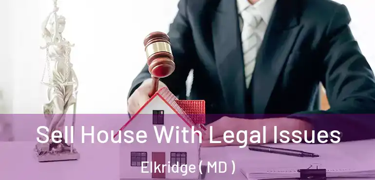  Sell House With Legal Issues Elkridge ( MD )