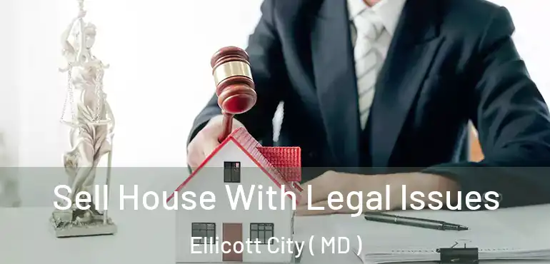  Sell House With Legal Issues Ellicott City ( MD )