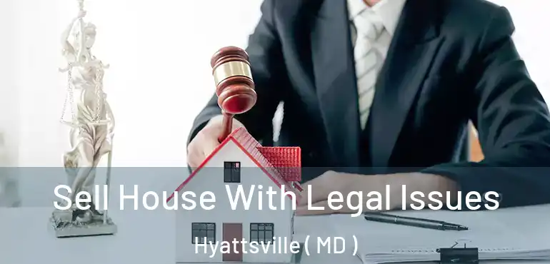  Sell House With Legal Issues Hyattsville ( MD )