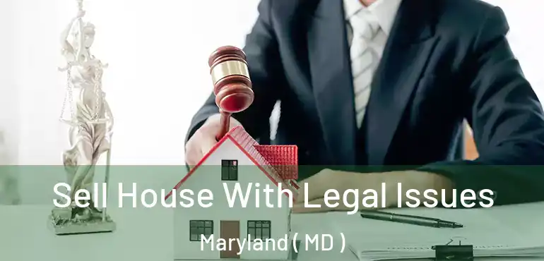  Sell House With Legal Issues Maryland ( MD )
