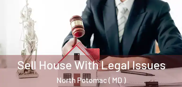  Sell House With Legal Issues North Potomac ( MD )