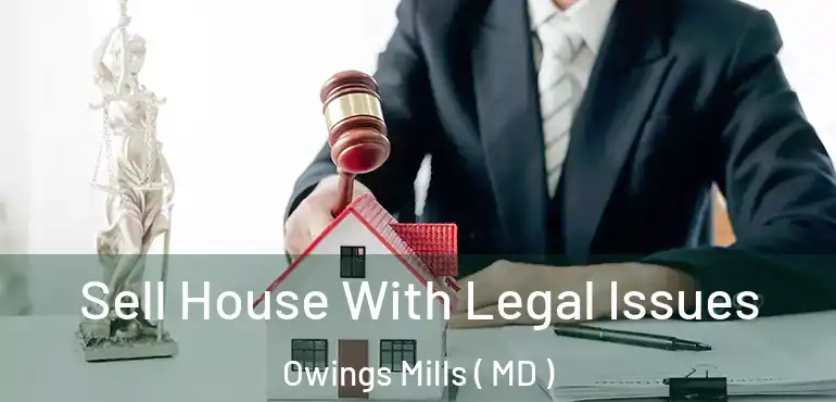  Sell House With Legal Issues Owings Mills ( MD )