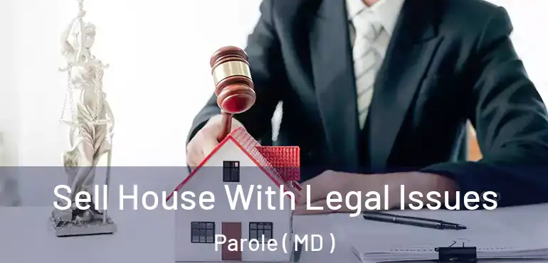  Sell House With Legal Issues Parole ( MD )