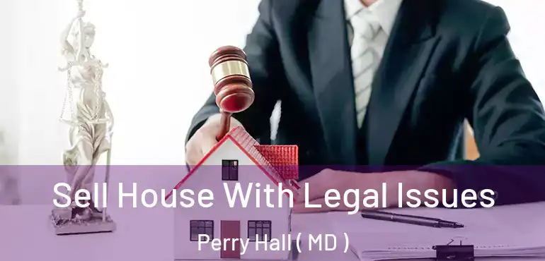  Sell House With Legal Issues Perry Hall ( MD )
