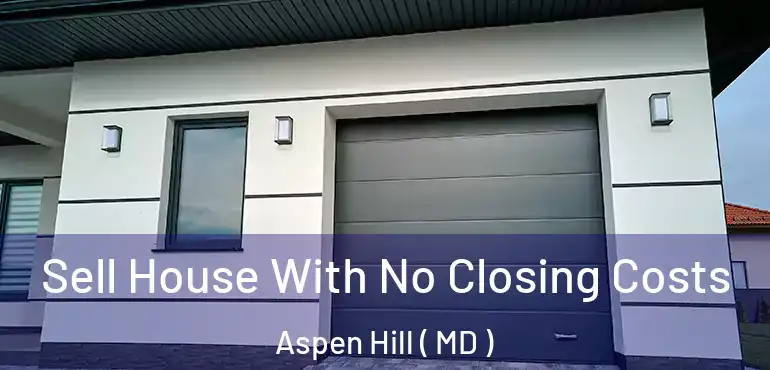  Sell House With No Closing Costs Aspen Hill ( MD )