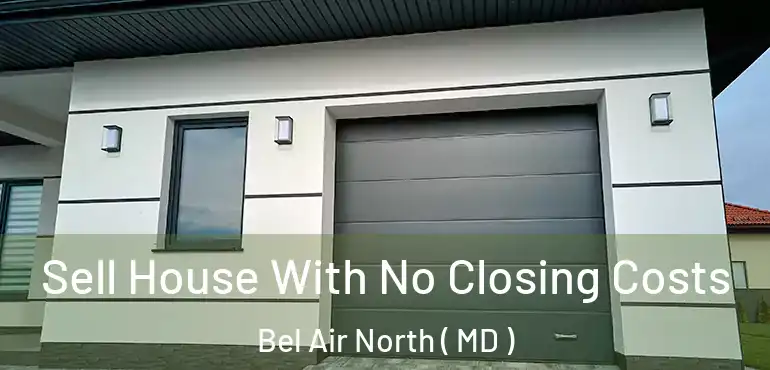  Sell House With No Closing Costs Bel Air North ( MD )