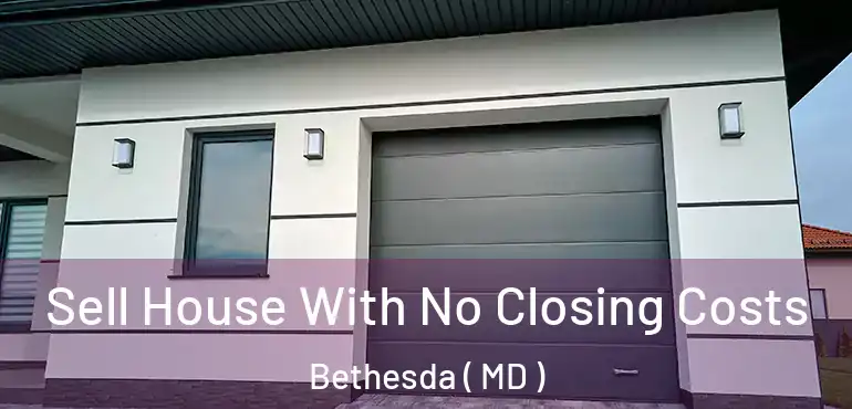  Sell House With No Closing Costs Bethesda ( MD )