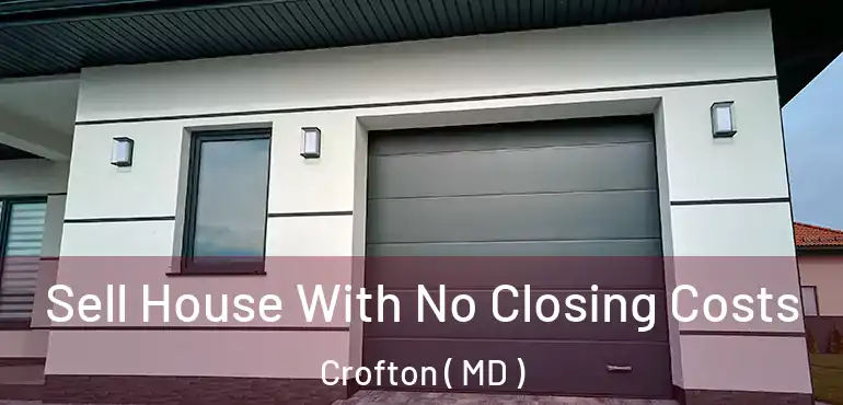 Sell House With No Closing Costs Crofton ( MD )