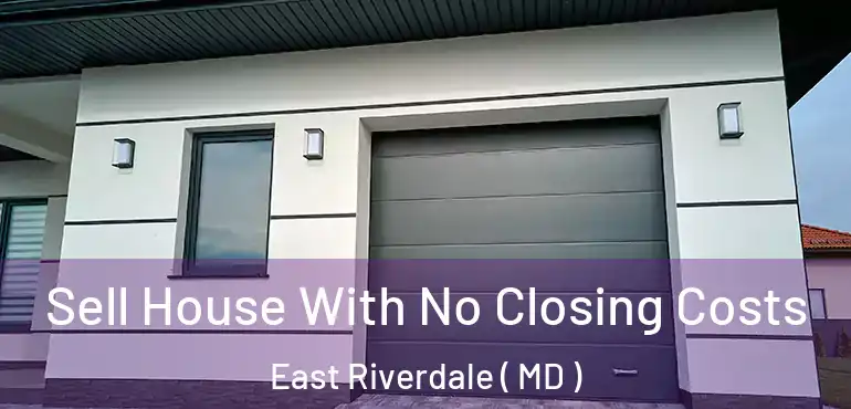  Sell House With No Closing Costs East Riverdale ( MD )