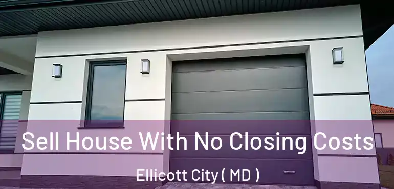  Sell House With No Closing Costs Ellicott City ( MD )