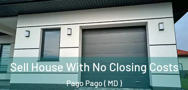  Sell House With No Closing Costs Pago Pago ( MD )