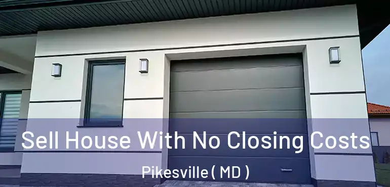 Sell House With No Closing Costs Pikesville ( MD )