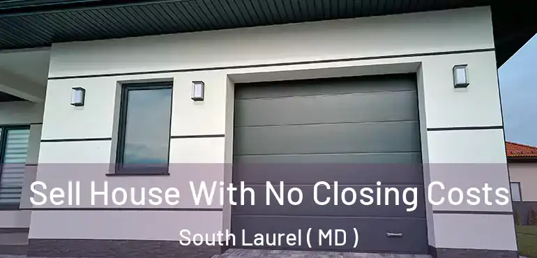  Sell House With No Closing Costs South Laurel ( MD )