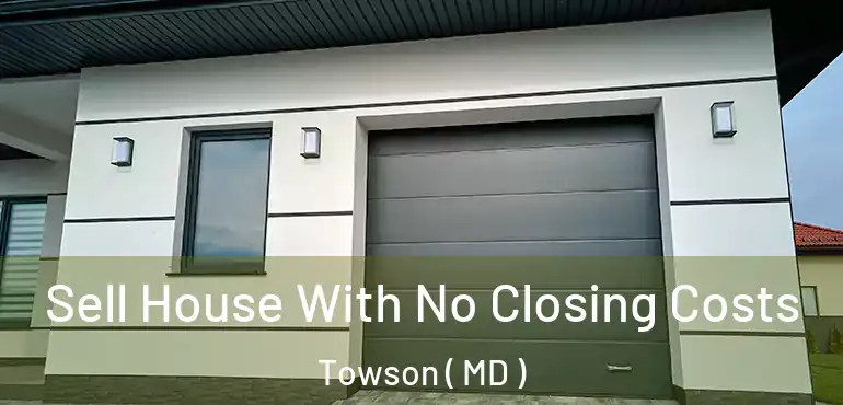  Sell House With No Closing Costs Towson ( MD )
