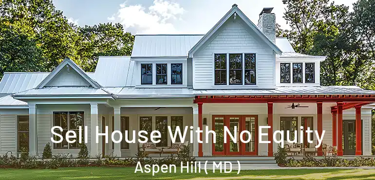  Sell House With No Equity Aspen Hill ( MD )