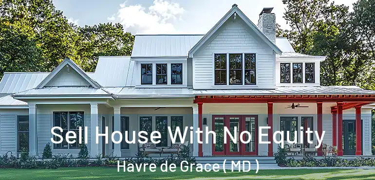 Sell House With No Equity Havre de Grace ( MD )