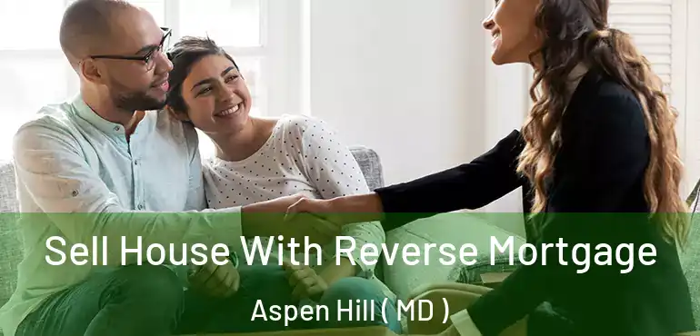  Sell House With Reverse Mortgage Aspen Hill ( MD )