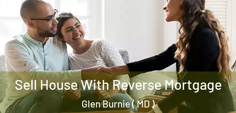  Sell House With Reverse Mortgage Glen Burnie ( MD )