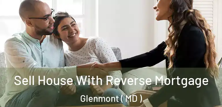  Sell House With Reverse Mortgage Glenmont ( MD )