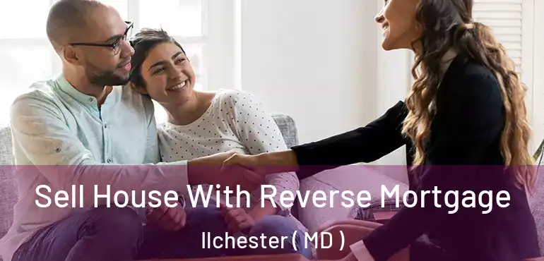  Sell House With Reverse Mortgage Ilchester ( MD )
